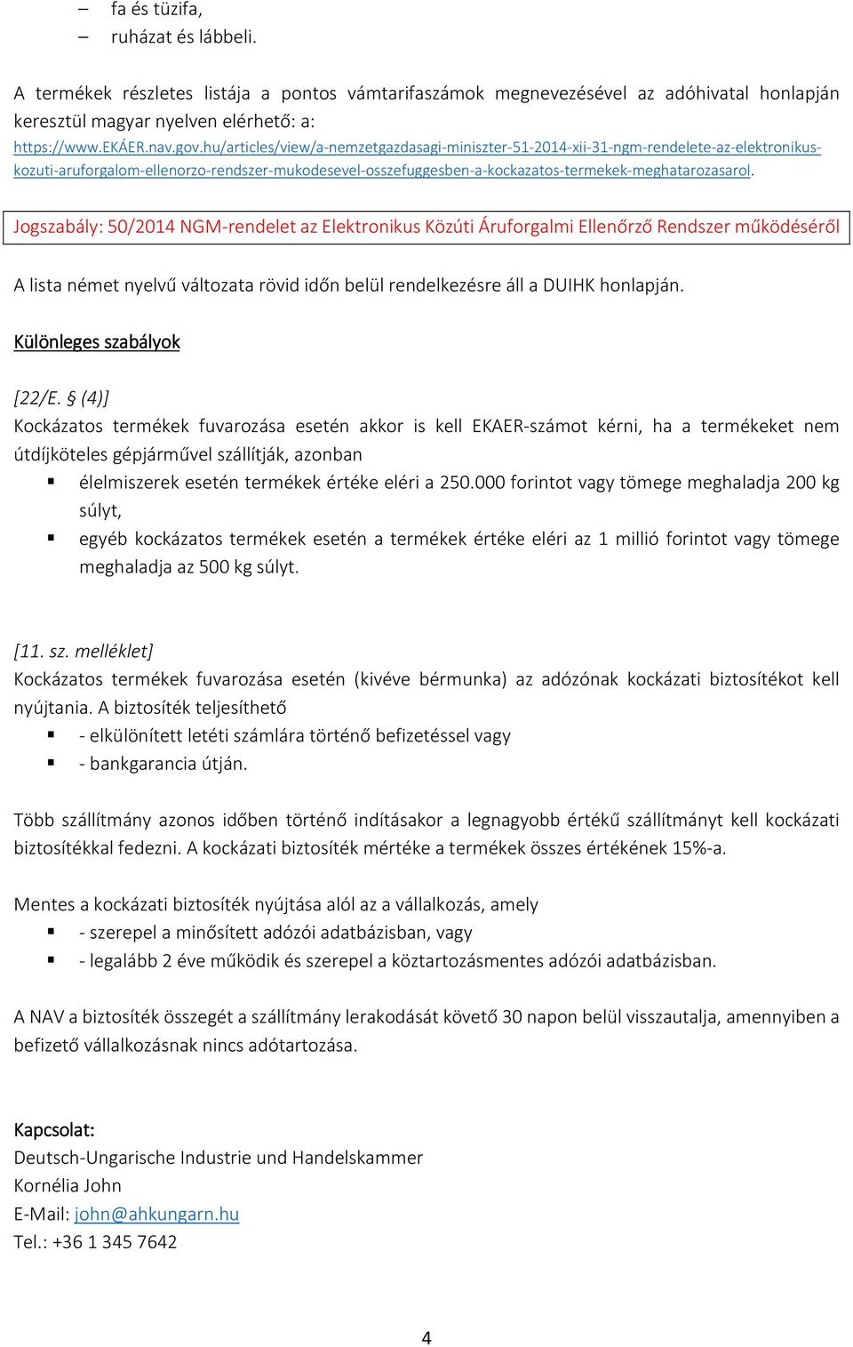 Jogszabály: 50/2014 NGM-rendelet az Elektronikus Közúti Áruforgalmi Ellenőrző Rendszer működéséről A lista német nyelvű változata rövid időn belül rendelkezésre áll a DUIHK honlapján.