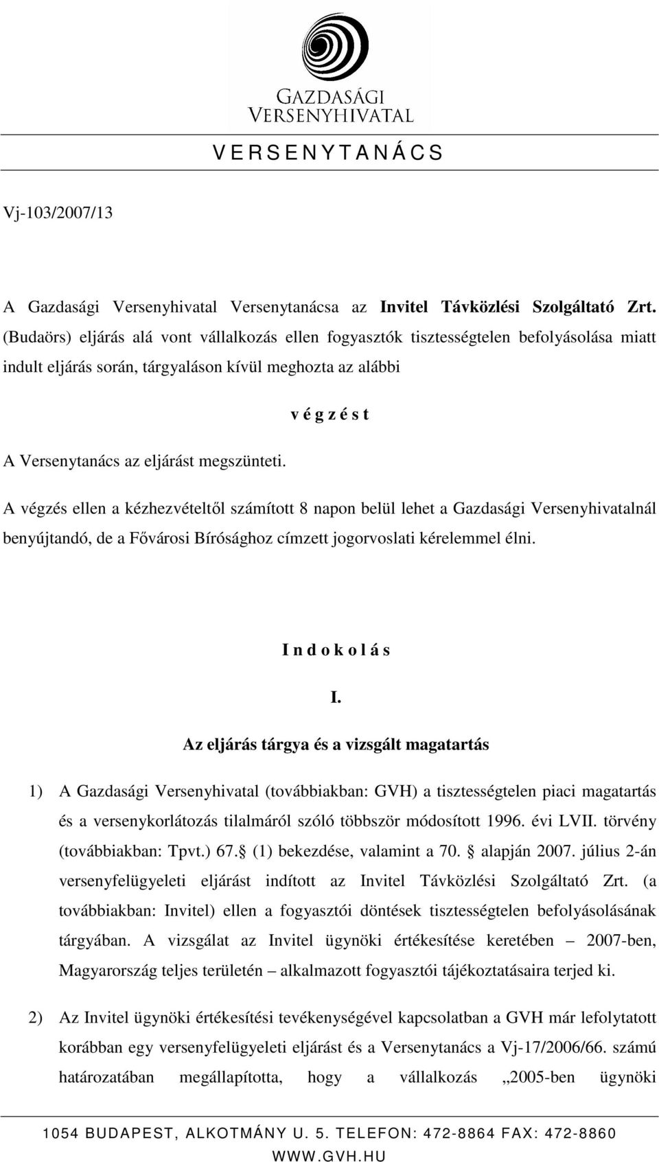 megszünteti. A végzés ellen a kézhezvételtıl számított 8 napon belül lehet a Gazdasági Versenyhivatalnál benyújtandó, de a Fıvárosi Bírósághoz címzett jogorvoslati kérelemmel élni.