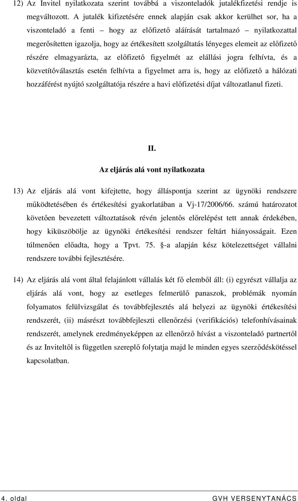 szolgáltatás lényeges elemeit az elıfizetı részére elmagyarázta, az elıfizetı figyelmét az elállási jogra felhívta, és a közvetítıválasztás esetén felhívta a figyelmet arra is, hogy az elıfizetı a