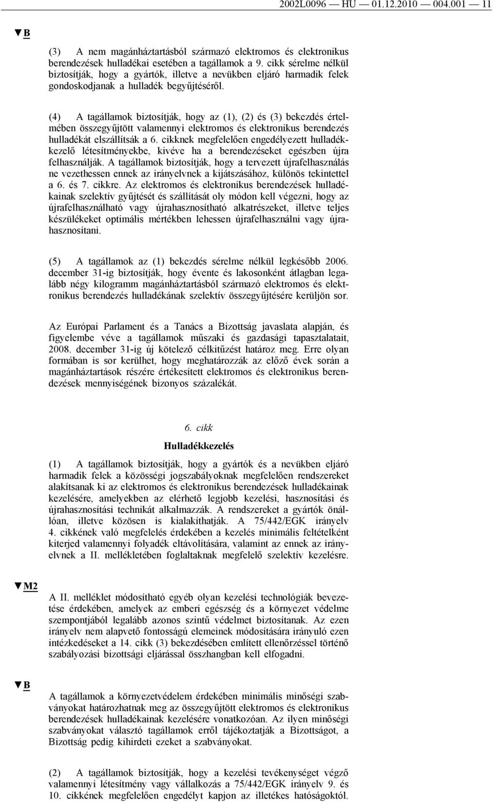 (4) A tagállamok biztosítják, hogy az (1), (2) és (3) bekezdés értelmében összegyűjtött valamennyi elektromos és elektronikus berendezés hulladékát elszállítsák a 6.