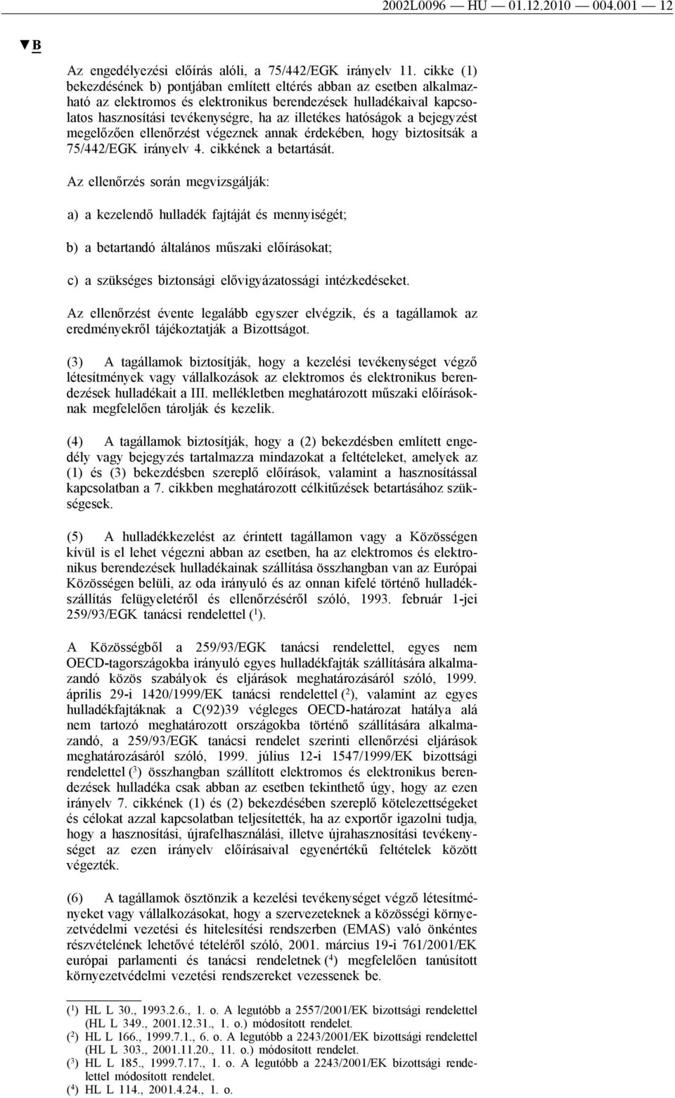 hatóságok a bejegyzést megelőzően ellenőrzést végeznek annak érdekében, hogy biztosítsák a 75/442/EGK irányelv 4. cikkének a betartását.