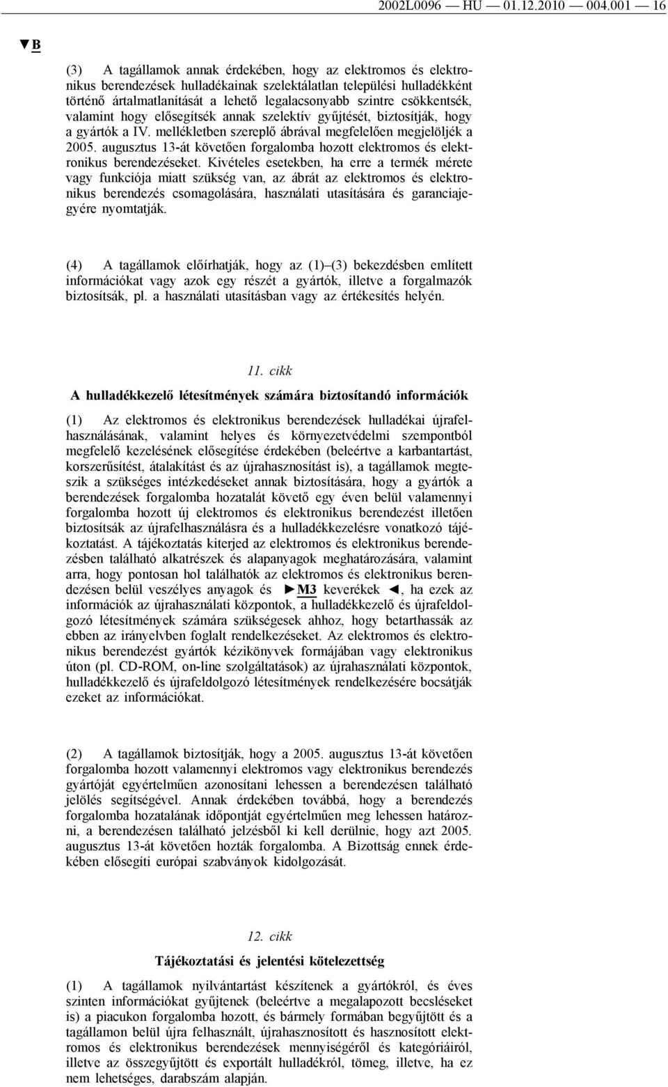 csökkentsék, valamint hogy elősegítsék annak szelektív gyűjtését, biztosítják, hogy a gyártók a IV. mellékletben szereplő ábrával megfelelően megjelöljék a 2005.