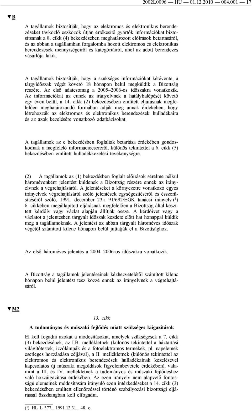 berendezés vásárlója lakik. A tagállamok biztosítják, hogy a szükséges információkat kétévente, a tárgyidőszak végét követő 18 hónapon belül megküldik a Bizottság részére.