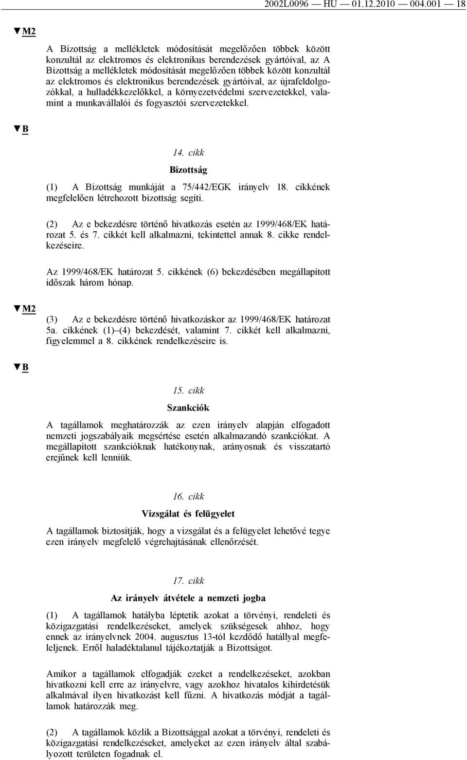 között konzultál az elektromos és elektronikus berendezések gyártóival, az újrafeldolgozókkal, a hulladékkezelőkkel, a környezetvédelmi szervezetekkel, valamint a munkavállalói és fogyasztói