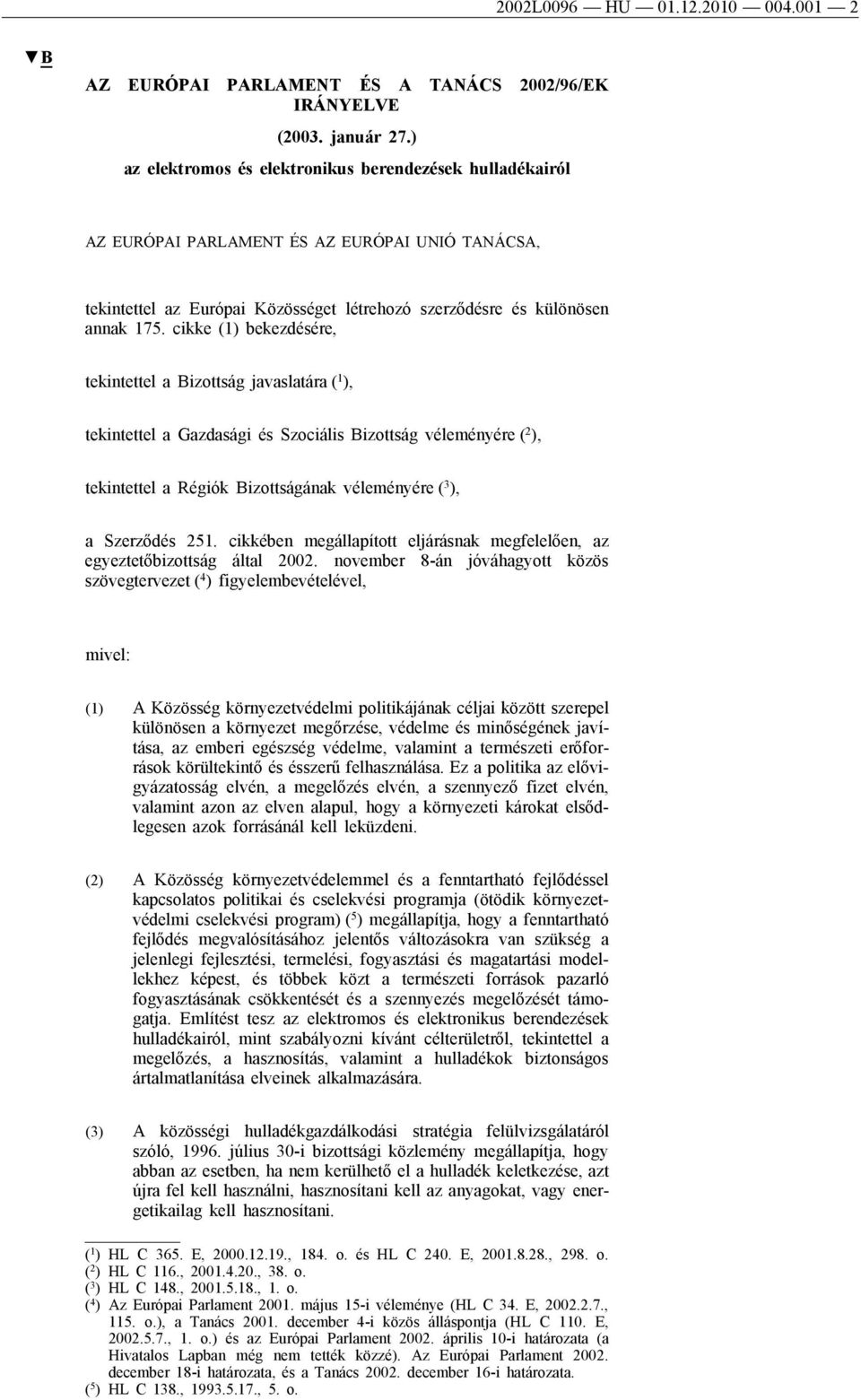 cikke (1) bekezdésére, tekintettel a Bizottság javaslatára ( 1 ), tekintettel a Gazdasági és Szociális Bizottság véleményére ( 2 ), tekintettel a Régiók Bizottságának véleményére ( 3 ), a Szerződés