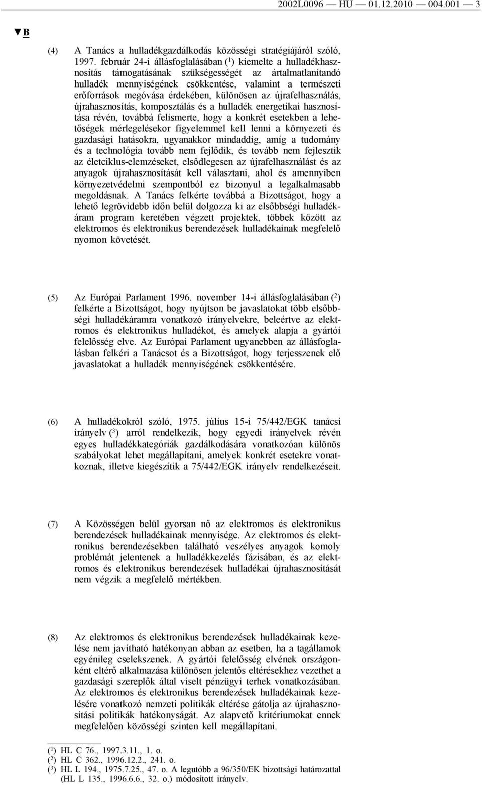 érdekében, különösen az újrafelhasználás, újrahasznosítás, komposztálás és a hulladék energetikai hasznosítása révén, továbbá felismerte, hogy a konkrét esetekben a lehetőségek mérlegelésekor