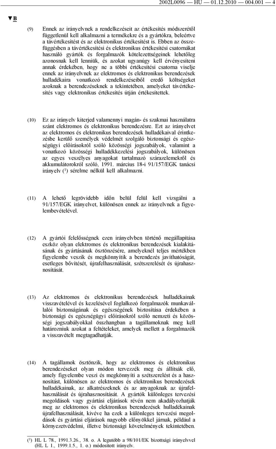 Ebben az összefüggésben a távértékesítési és elektronikus értékesítési csatornákat használó gyártók és forgalmazók kötelezettségeinek lehetőleg azonosnak kell lenniük, és azokat ugyanúgy kell