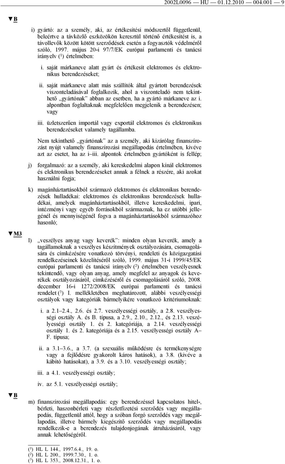 fogyasztók védelméről szóló, 1997. május 20-i 97/7/EK európai parlamenti és tanácsi irányelv ( 1 ) értelmében: i.