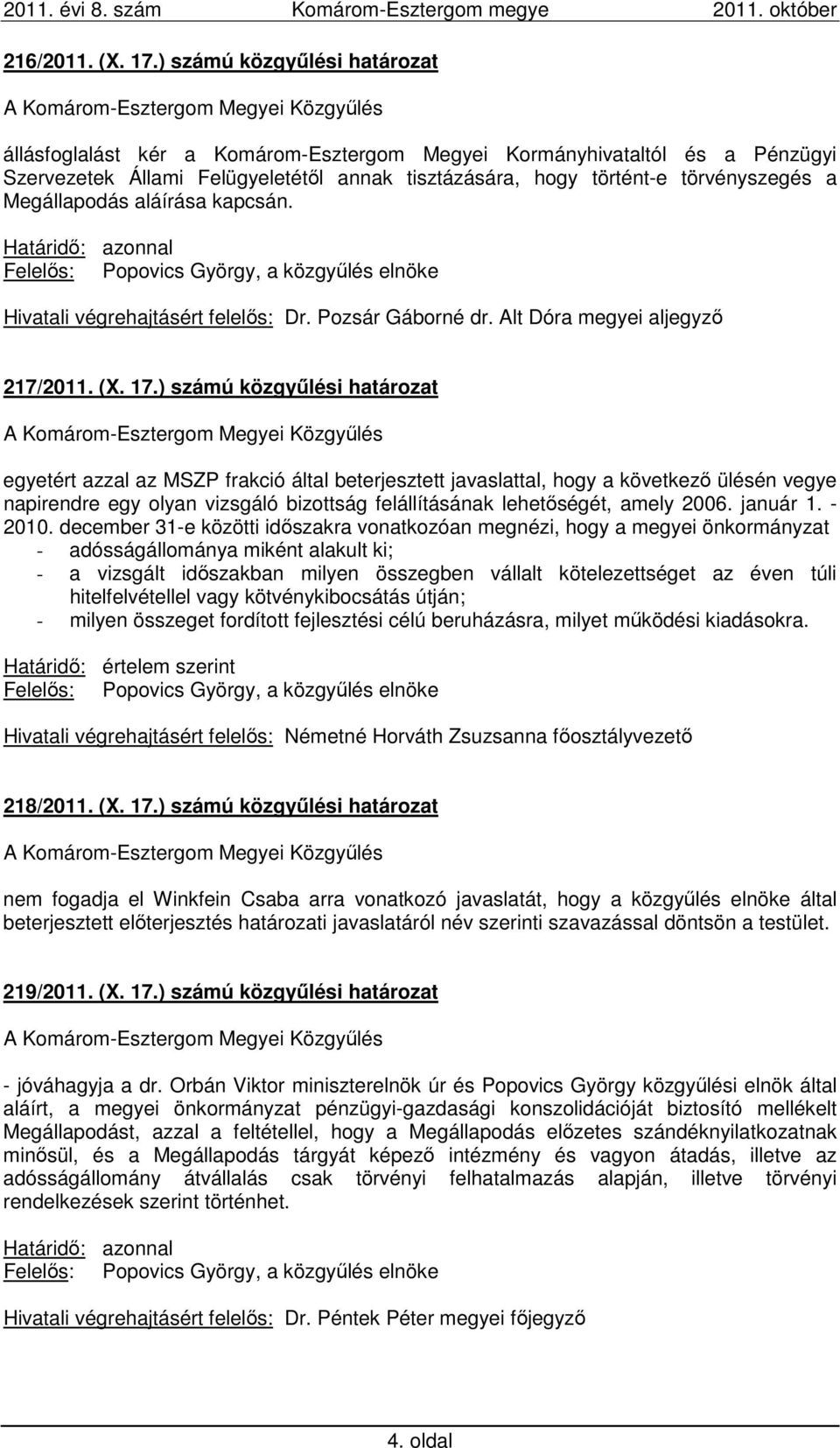 Megállapodás aláírása kapcsán. Határidő: azonnal Felelős: Popovics György, a közgyűlés elnöke Hivatali végrehajtásért felelős: Dr. Pozsár Gáborné dr. Alt Dóra megyei aljegyző 217/2011. (X. 17.