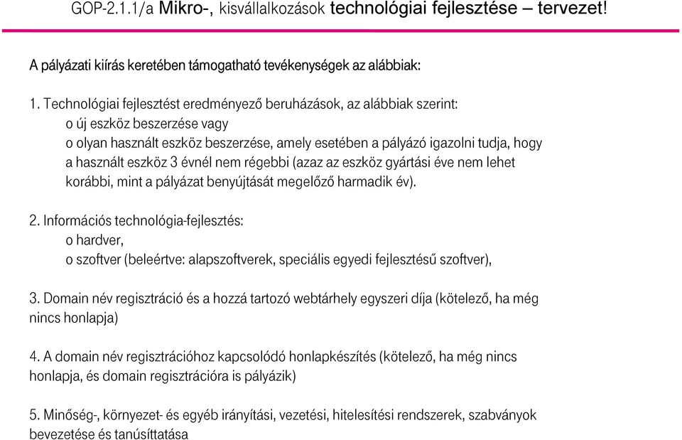 3 évnél nem régebbi (azaz az eszköz gyártási éve nem lehet korábbi, mint a pályázat benyújtását megelızı harmadik év). 2.