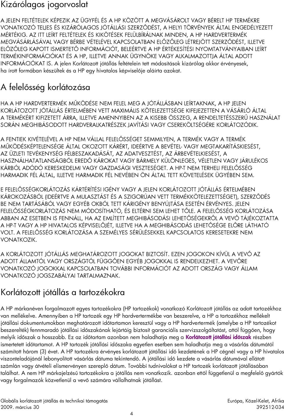 AZ ITT LEÍRT FELTÉTELEK ÉS KIKÖTÉSEK FELÜLBÍRÁLNAK MINDEN, A HP HARDVERTERMÉK MEGVÁSÁRLÁSÁVAL VAGY BÉRBE VÉTELÉVEL KAPCSOLATBAN ELŐZŐLEG LÉTREJÖTT SZERZŐDÉST, ILLETVE ELŐZŐLEG KAPOTT ISMERTETŐ