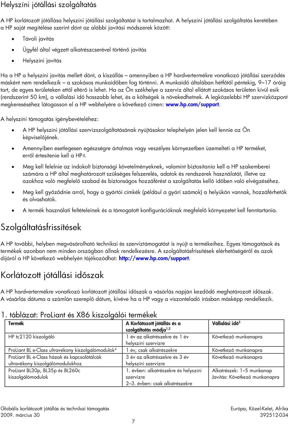 javítás Ha a HP a helyszíni javítás mellett dönt, a kiszállás amennyiben a HP hardvertermékre vonatkozó jótállási szerződés másként nem rendelkezik a szokásos munkaidőben fog történni.