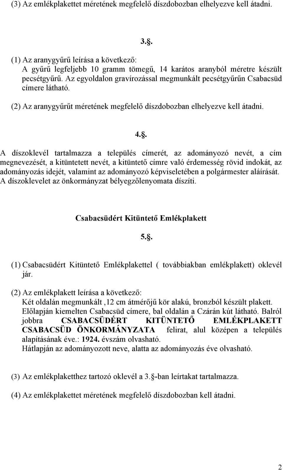 Az egyoldalon gravírozással megmunkált pecsétgyűrűn Csabacsüd címere látható. (2) Az aranygyűrűt méretének megfelelő díszdobozban elhelyezve kell átadni. 4.