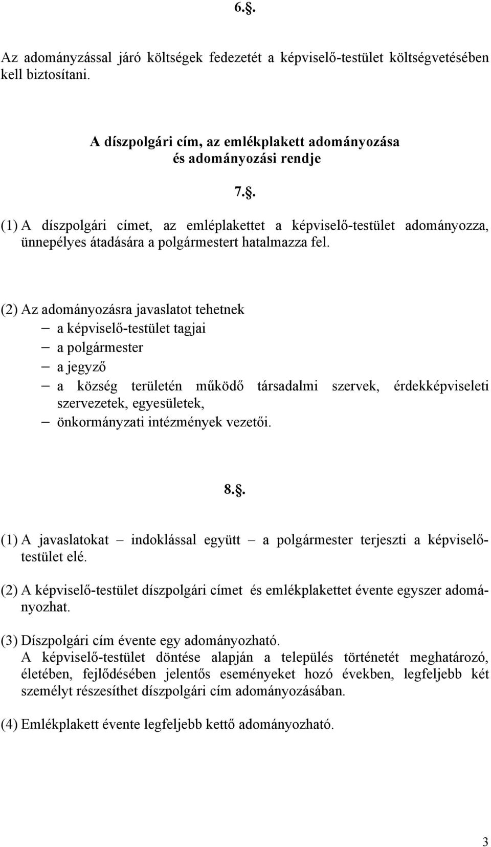 (2) Az adományozásra javaslatot tehetnek a képviselő-testület tagjai a polgármester a jegyző a község területén működő társadalmi szervek, érdekképviseleti szervezetek, egyesületek, önkormányzati