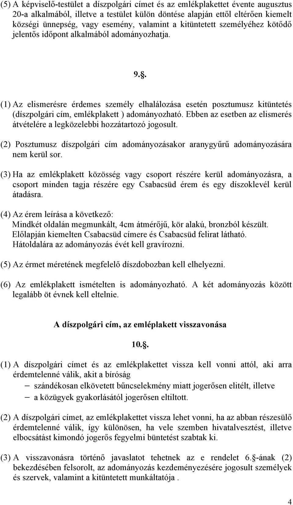 . (1) Az elismerésre érdemes személy elhalálozása esetén posztumusz kitüntetés (díszpolgári cím, emlékplakett ) adományozható.