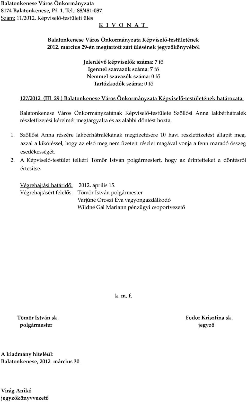 ) határozata: Balatonkenese Város Önkormányzatának Képviselő-testülete Szöllősi Anna lakbérhátralék részletfizetési kérelmét megtárgyalta és az alábbi döntést hozta. 1.