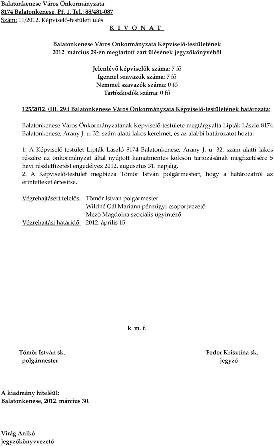 augusztus 31. napjáig. 2. A Képviselő-testület megbízza Tömör István t, hogy a határozatról az érintetteket értesítse.