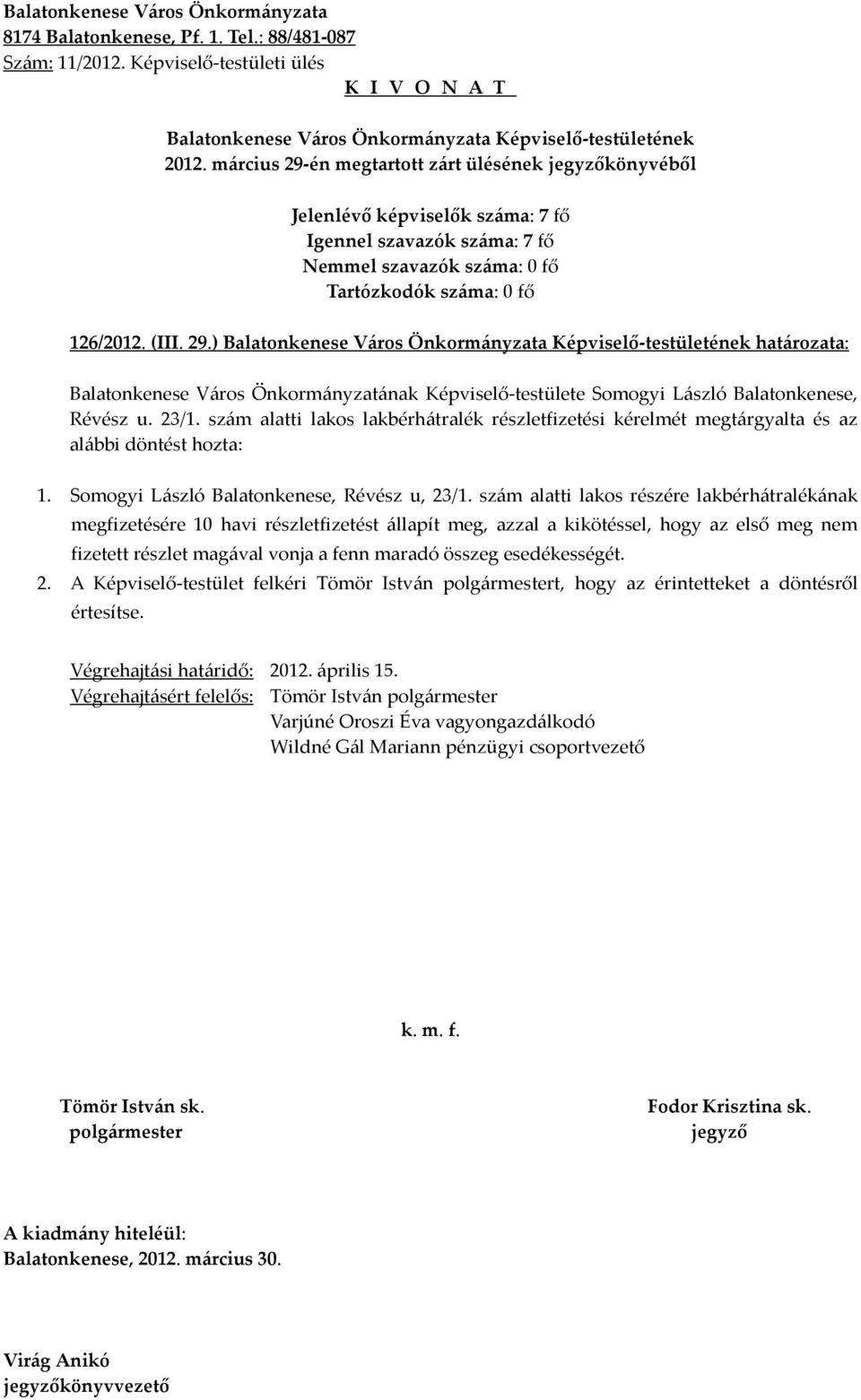 szám alatti lakos részére lakbérhátralékának megfizetésére 10 havi részletfizetést állapít meg, azzal a kikötéssel, hogy az első meg nem fizetett részlet magával vonja a fenn maradó összeg