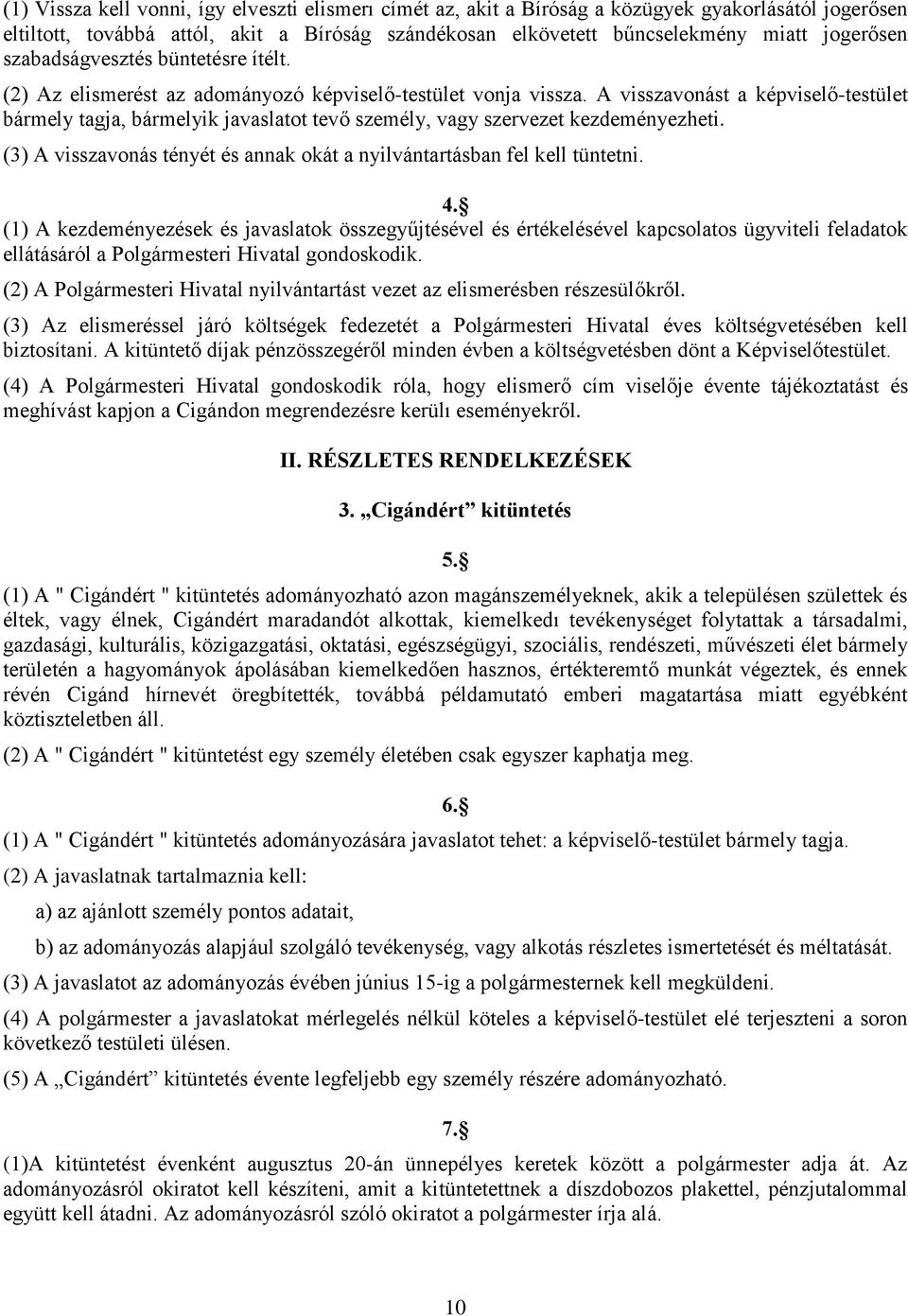 A visszavonást a képviselő-testület bármely tagja, bármelyik javaslatot tevő személy, vagy szervezet kezdeményezheti. (3) A visszavonás tényét és annak okát a nyilvántartásban fel kell tüntetni. 4.