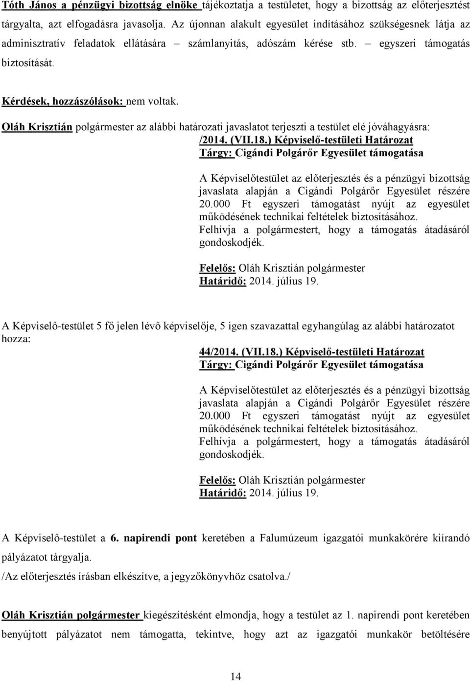 Kérdések, hozzászólások: nem voltak. Oláh Krisztián polgármester az alábbi határozati javaslatot terjeszti a testület elé jóváhagyásra: /2014. (VII.18.