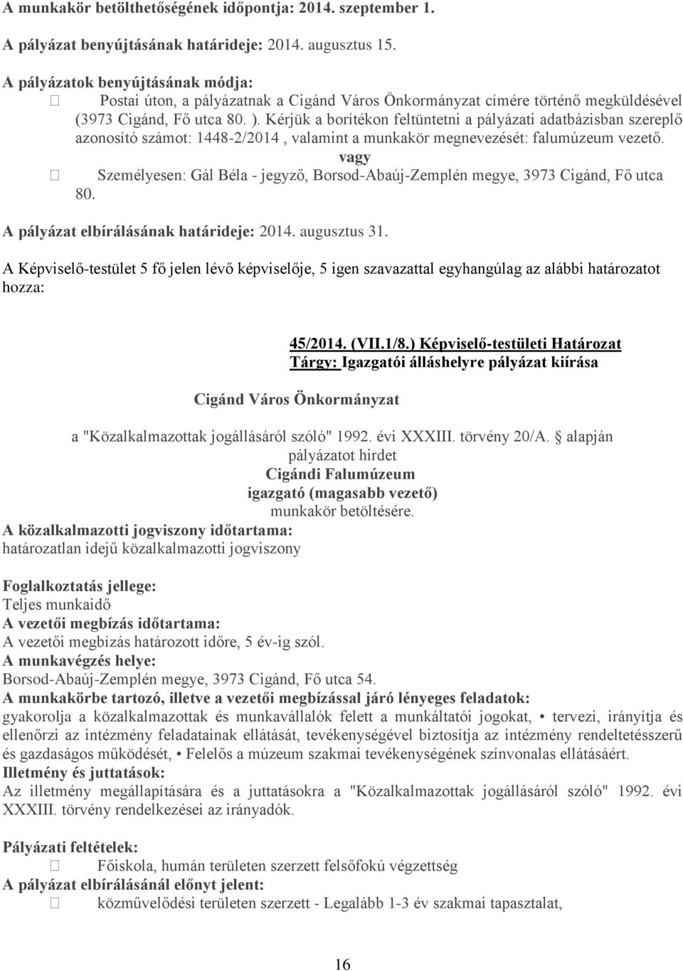 Kérjük a borítékon feltüntetni a pályázati adatbázisban szereplő azonosító számot: 1448-2/2014, valamint a munkakör megnevezését: falumúzeum vezető.