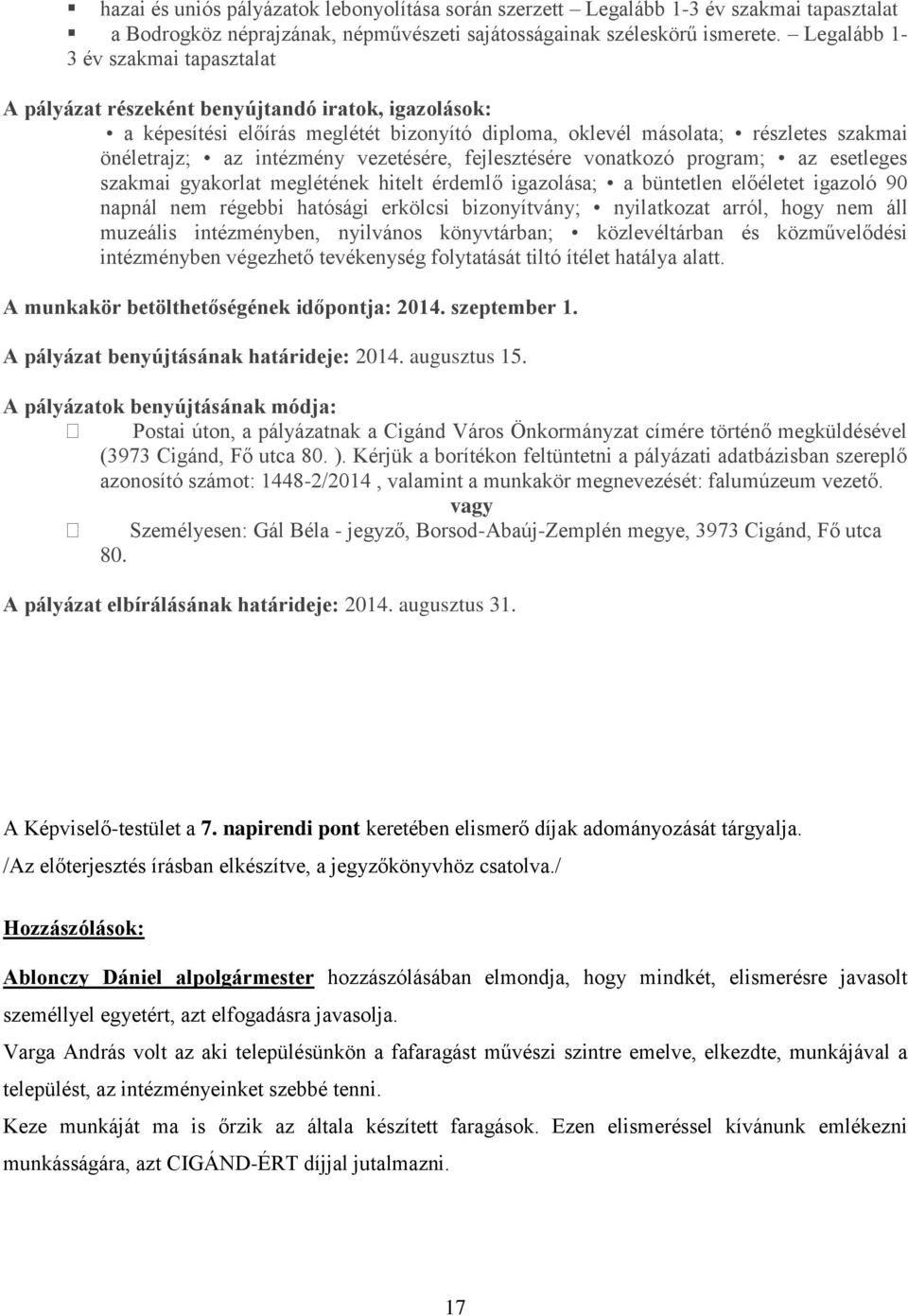 vezetésére, fejlesztésére vonatkozó program; az esetleges szakmai gyakorlat meglétének hitelt érdemlő igazolása; a büntetlen előéletet igazoló 90 napnál nem régebbi hatósági erkölcsi bizonyítvány;