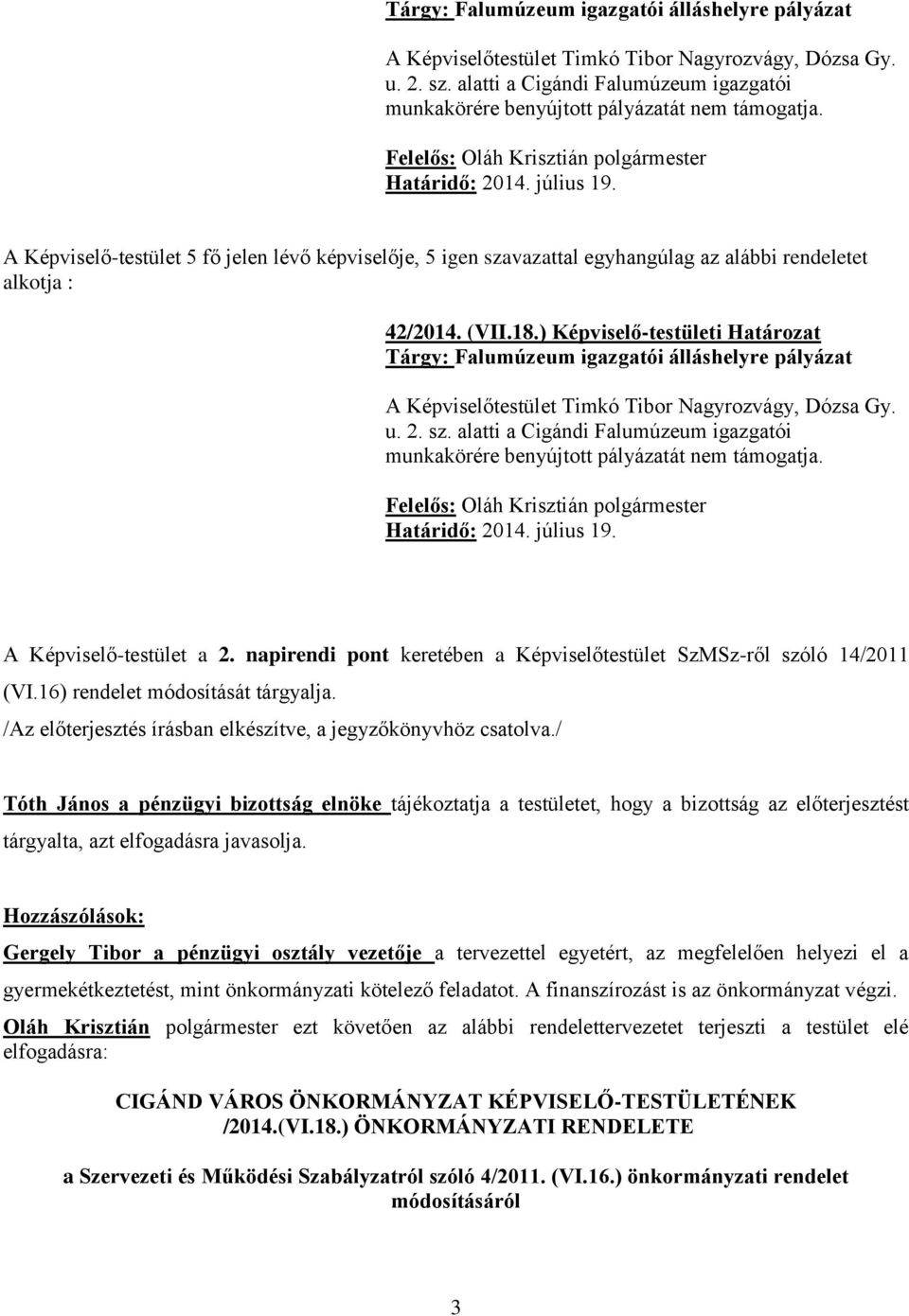 ) Képviselő-testületi Határozat  Felelős: Oláh Krisztián polgármester Határidő: 2014. július 19. A Képviselő-testület a 2. napirendi pont keretében a Képviselőtestület SzMSz-ről szóló 14/2011 (VI.