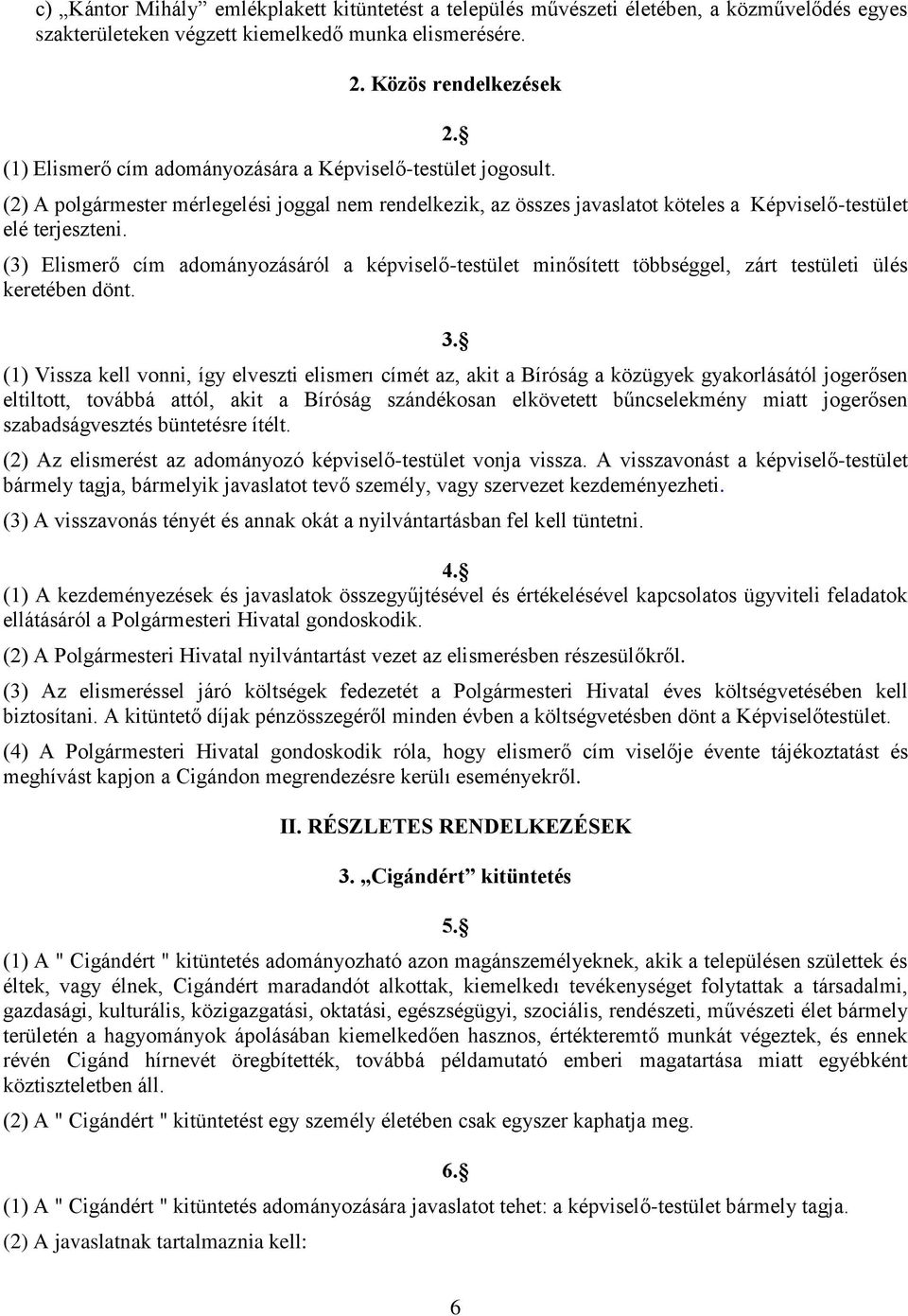 (2) A polgármester mérlegelési joggal nem rendelkezik, az összes javaslatot köteles a Képviselő-testület elé terjeszteni.