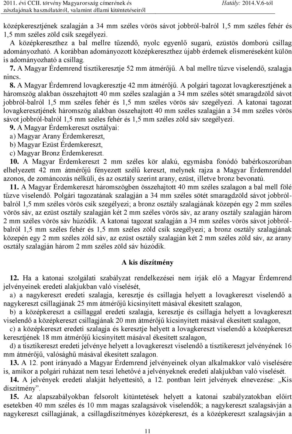 A korábban adományozott középkereszthez újabb érdemek elismeréseként külön is adományozható a csillag. 7. A Magyar Érdemrend tisztikeresztje 52 mm átmérőjű.