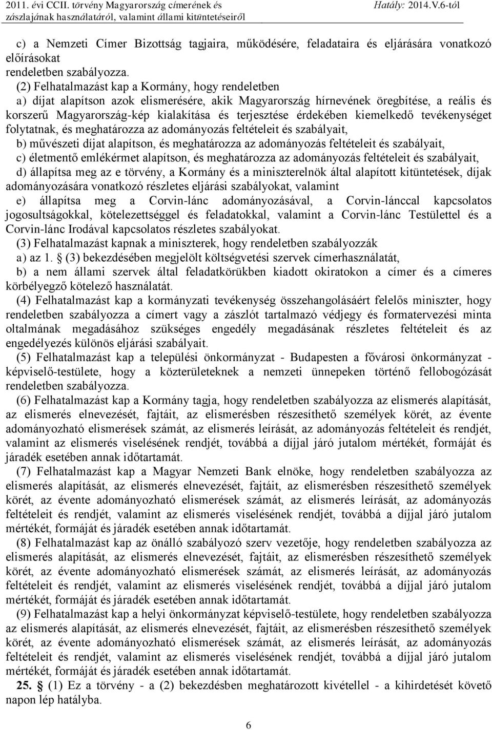 érdekében kiemelkedő tevékenységet folytatnak, és meghatározza az adományozás feltételeit és szabályait, b) művészeti díjat alapítson, és meghatározza az adományozás feltételeit és szabályait, c)