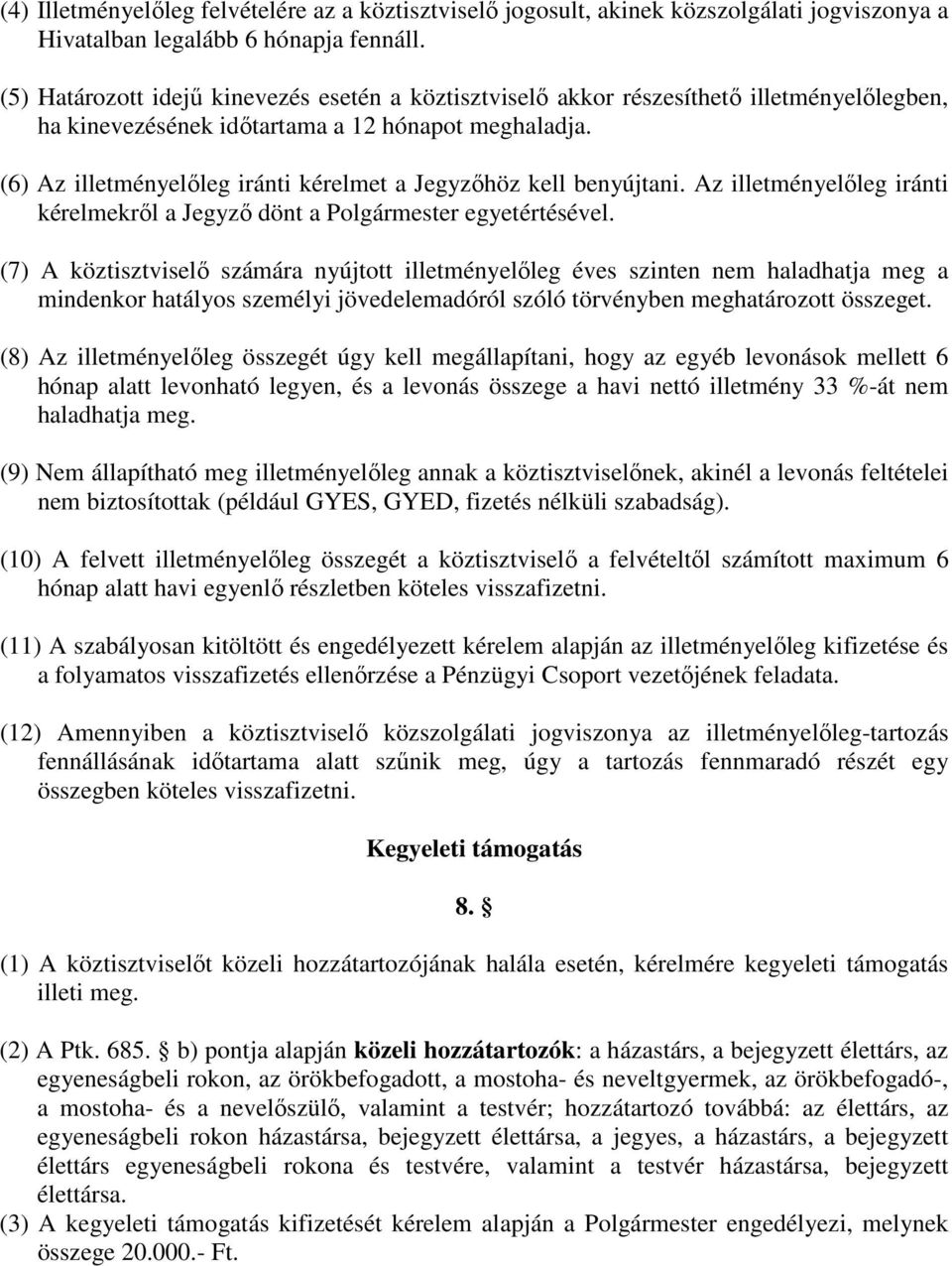 (6) Az illetményelőleg iránti kérelmet a Jegyzőhöz kell benyújtani. Az illetményelőleg iránti kérelmekről a Jegyző dönt a Polgármester egyetértésével.