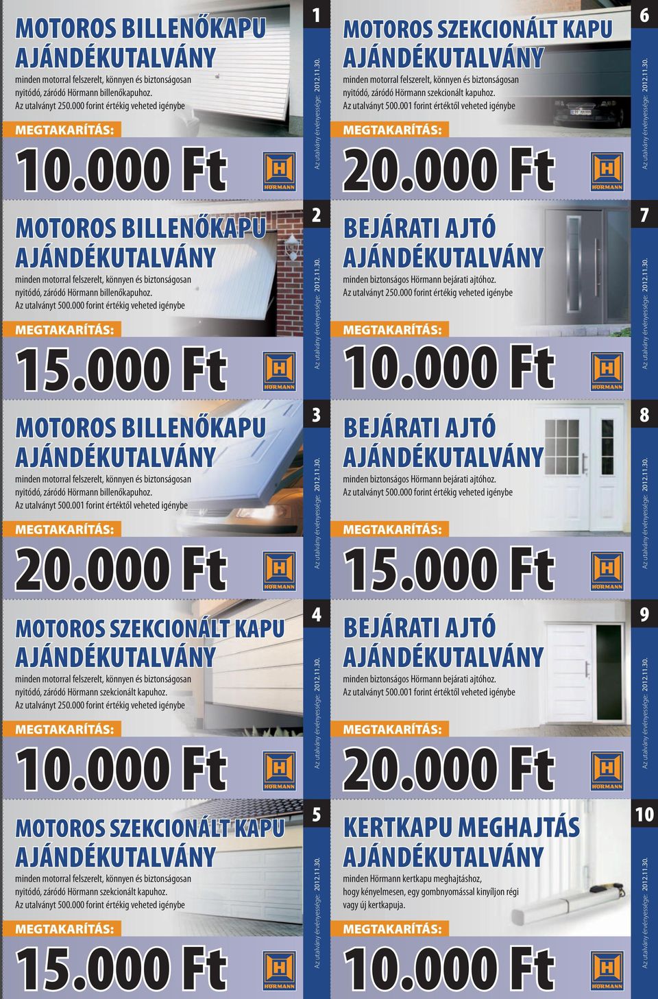 000 Ft MOTOROS BILLENŐKAPU minden motorral felszerelt, könnyen és biztonságosan nyitódó, záródó Hörmann billenőkapuhoz. Az utalványt 500.001 forint értéktől veheted igénybe 20.