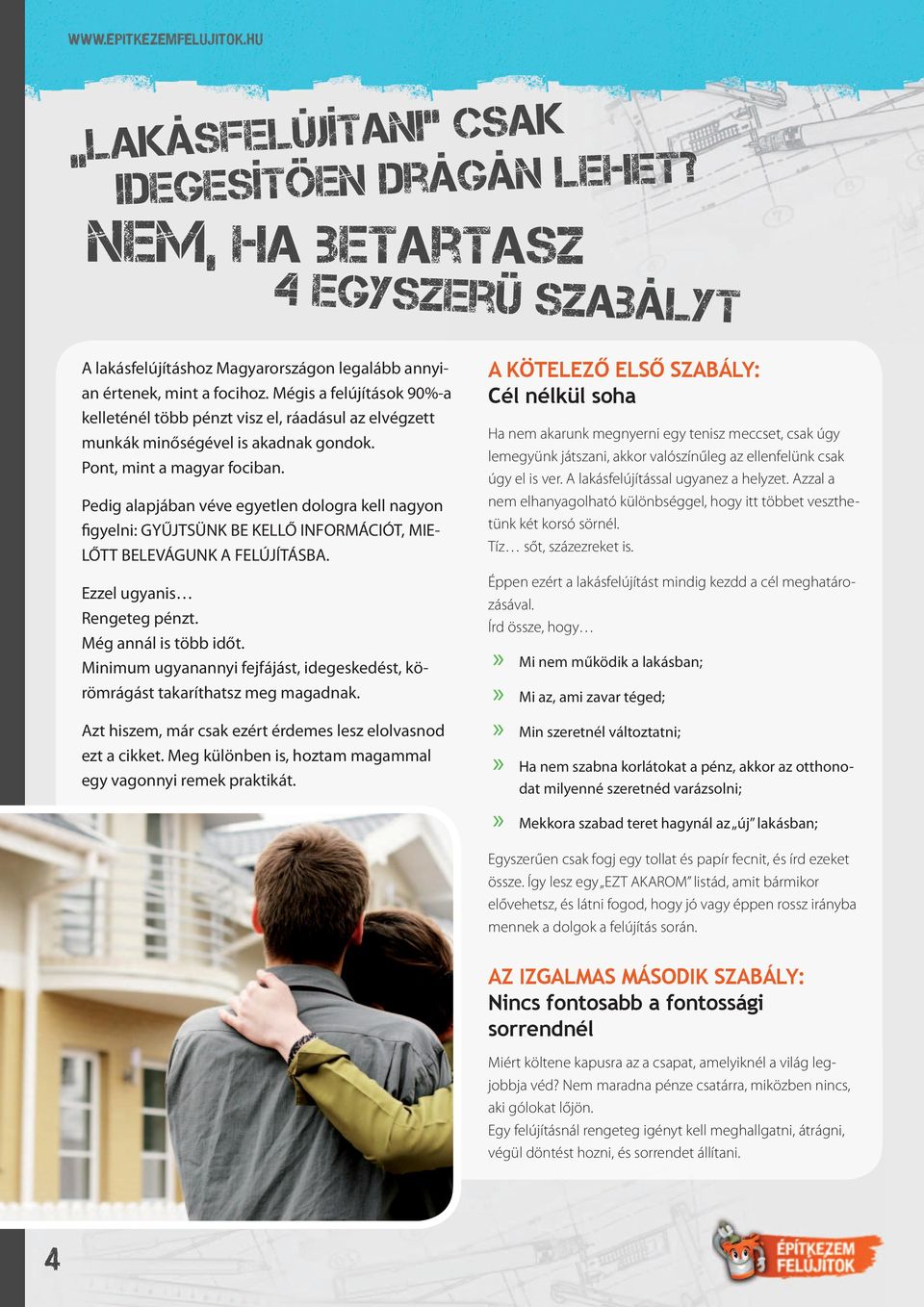 Pedig alapjában véve egyetlen dologra kell nagyon figyelni: GYŰJTSÜNK BE KELLŐ INFORMÁCIÓT, MIE- LŐTT BELEVÁGUNK A FELÚJÍTÁSBA. Ezzel ugyanis Rengeteg pénzt. Még annál is több időt.
