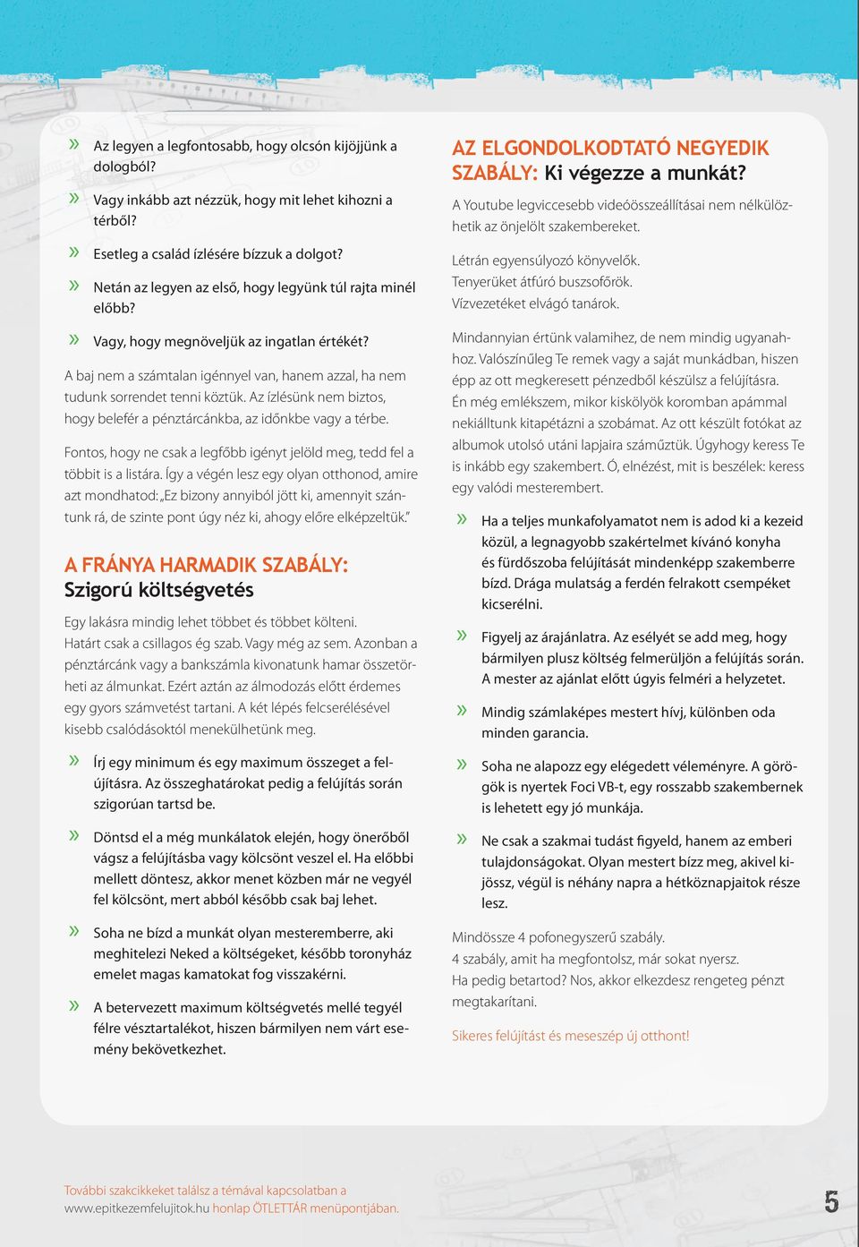 Az ízlésünk nem biztos, hogy belefér a pénztárcánkba, az időnkbe vagy a térbe. Fontos, hogy ne csak a legfőbb igényt jelöld meg, tedd fel a többit is a listára.