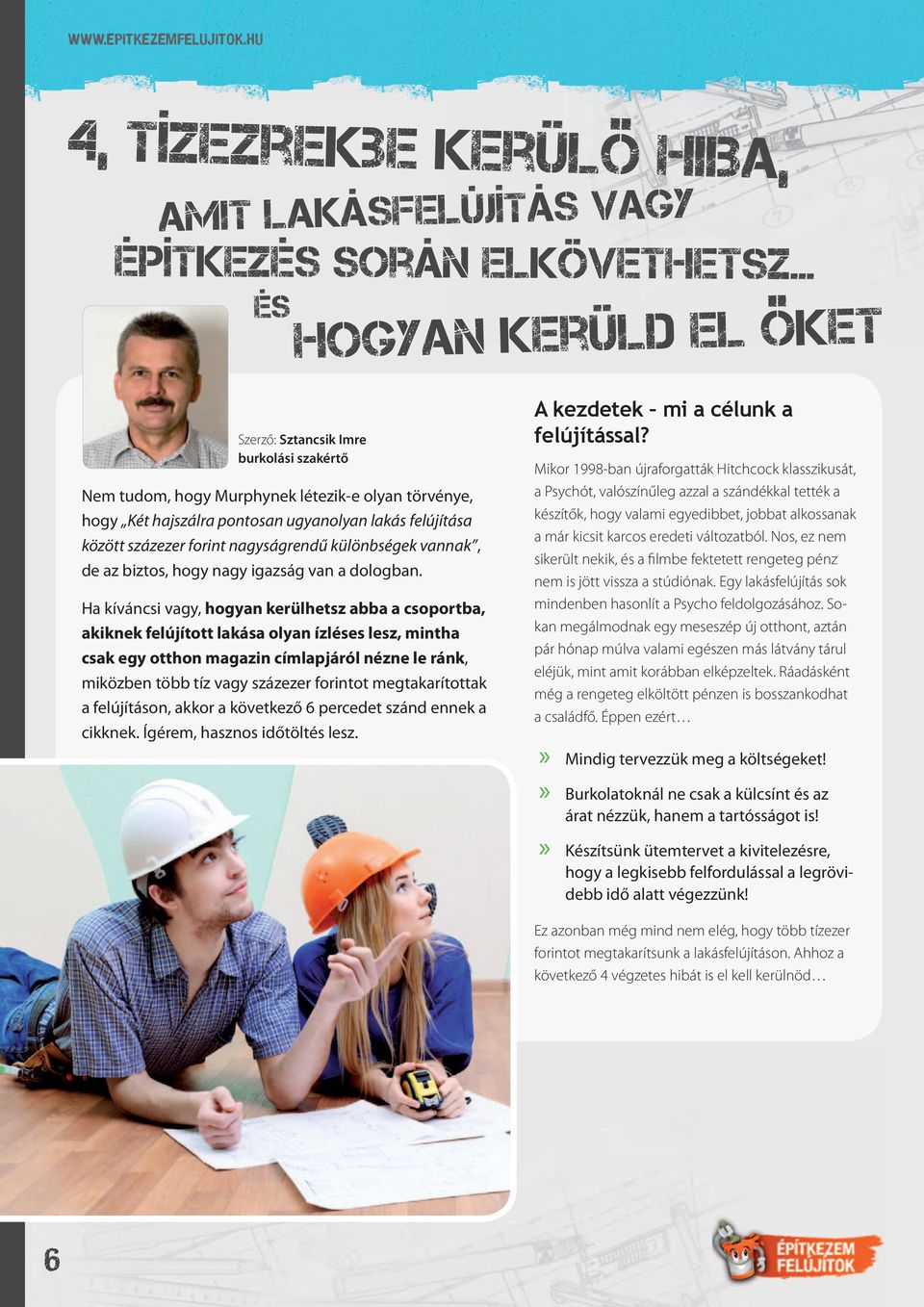törvénye, hogy Két hajszálra pontosan ugyanolyan lakás felújítása között százezer forint nagyságrendű különbségek vannak, de az biztos, hogy nagy igazság van a dologban.