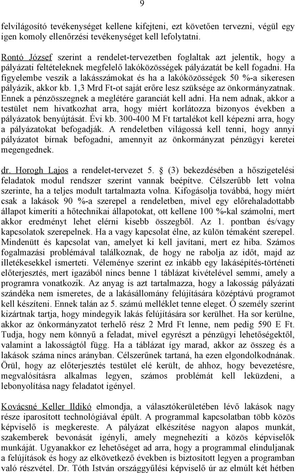 Ha figyelembe veszik a lakásszámokat és ha a lakóközösségek 50 %-a sikeresen pályázik, akkor kb. 1,3 Mrd Ft-ot saját erőre lesz szüksége az önkormányzatnak.