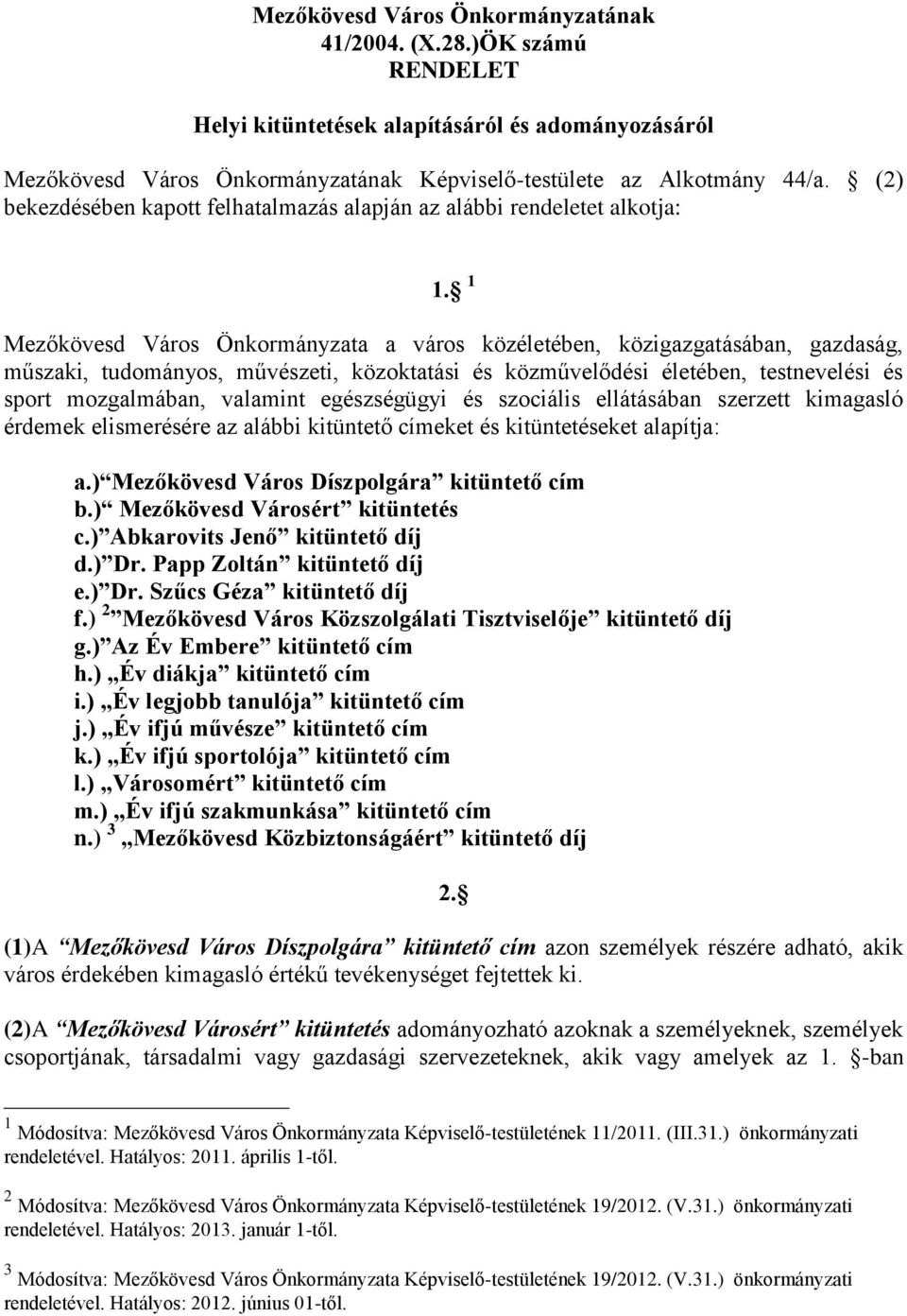 1 Mezőkövesd Város Önkormányzata a város közéletében, közigazgatásában, gazdaság, műszaki, tudományos, művészeti, közoktatási és közművelődési életében, testnevelési és sport mozgalmában, valamint