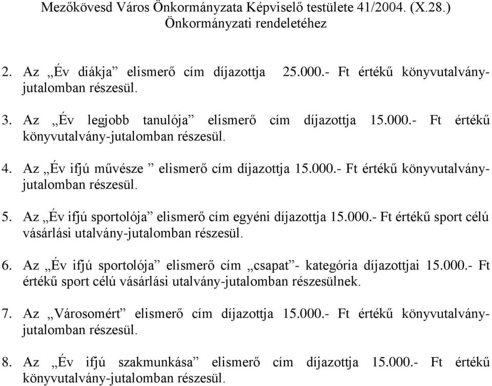 5. Az Év ifjú sportolója elismerő cím egyéni díjazottja 15.000.- Ft értékű sport célú vásárlási utalvány-jutalomban részesül. 6. Az Év ifjú sportolója elismerő cím csapat - kategória díjazottjai 15.