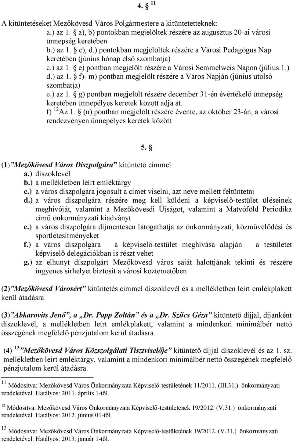 ) az 1. g) pontban megjelölt részére december 31-én évértékelő ünnepség keretében ünnepélyes keretek között adja át. f) 12 Az 1.