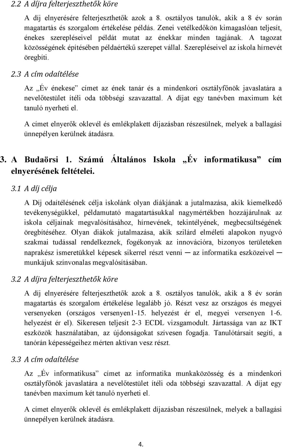 Szerepléseivel az iskola hírnevét öregbíti. 2.3 A cím odaítélése Az Év énekese címet az ének tanár és a mindenkori osztályfőnök javaslatára a nevelőtestület ítéli oda többségi szavazattal.