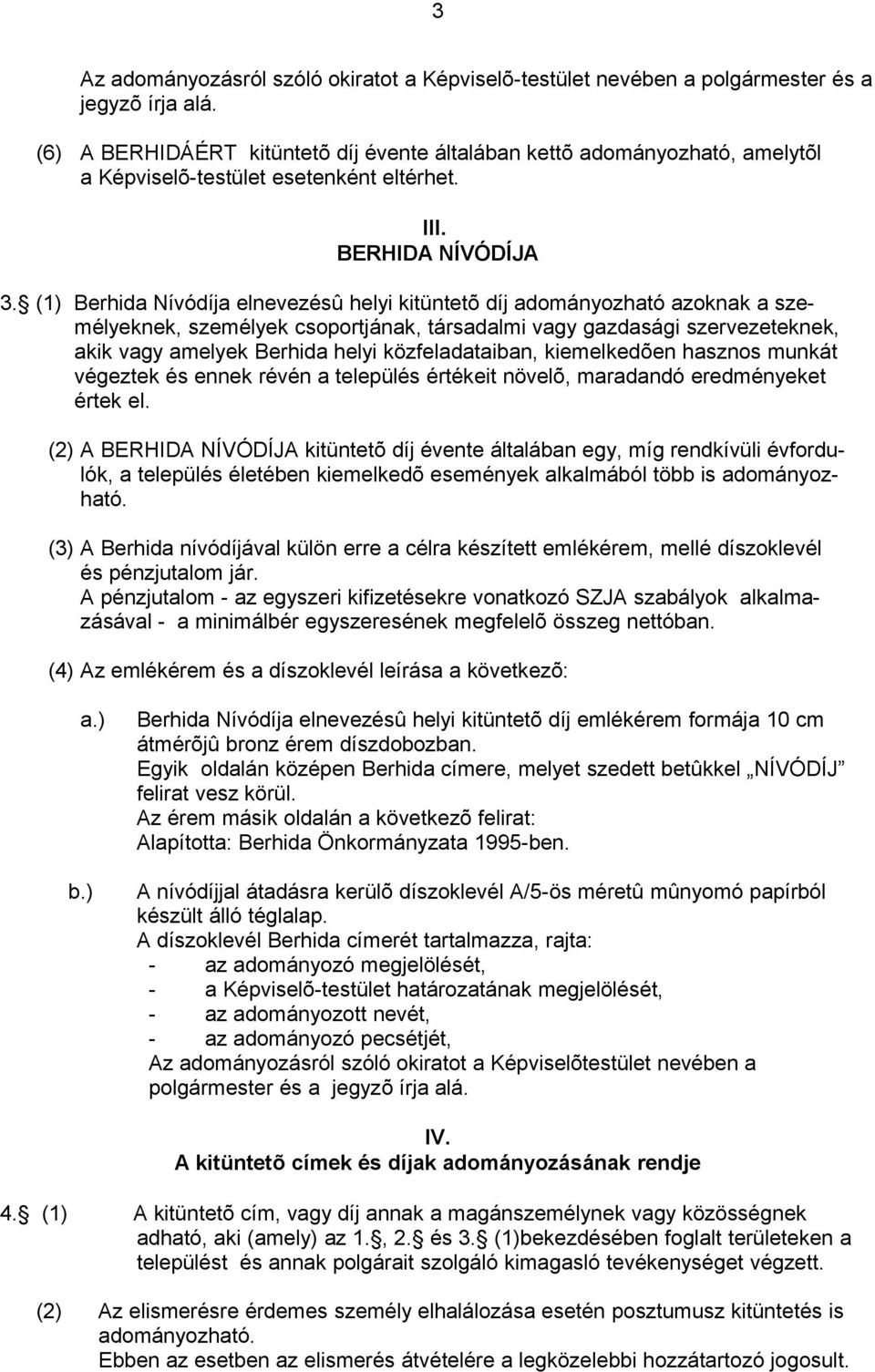(1) Berhida Nívódíja elnevezésû helyi kitüntetõ díj adományozható azoknak a személyeknek, személyek csoportjának, társadalmi vagy gazdasági szervezeteknek, akik vagy amelyek Berhida helyi