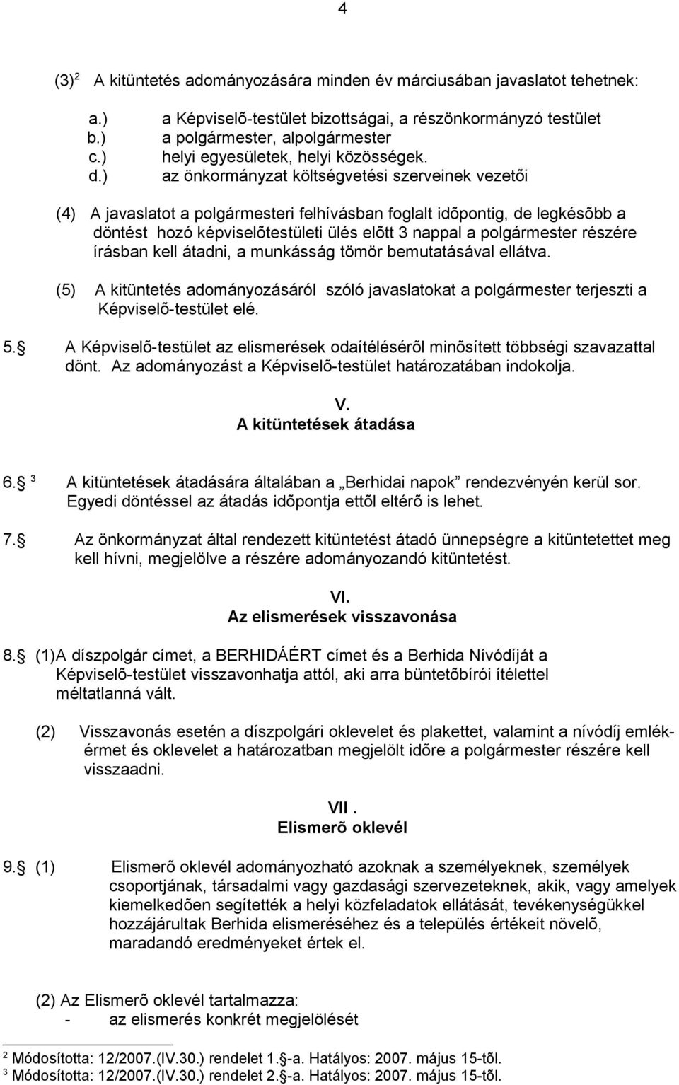 az önkormányzat költségvetési szerveinek vezetõi (4) A javaslatot a polgármesteri felhívásban foglalt idõpontig, de legkésõbb a döntést hozó képviselõtestületi ülés elõtt 3 nappal a polgármester