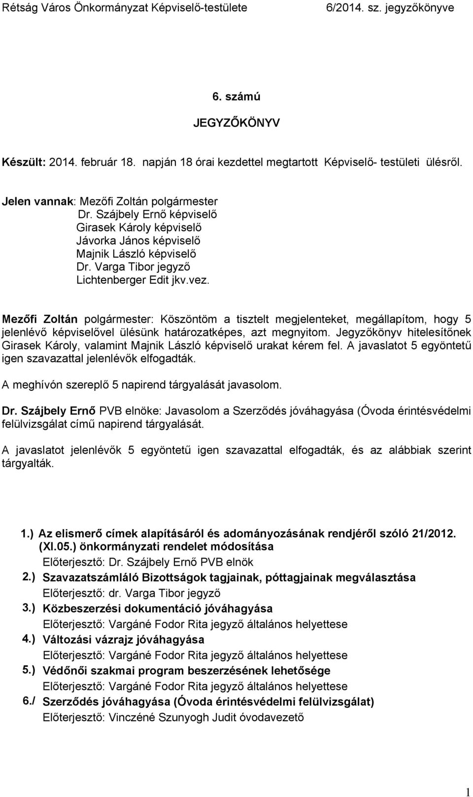 Mezőfi Zoltán polgármester: Köszöntöm a tisztelt megjelenteket, megállapítom, hogy 5 jelenlévő képviselővel ülésünk határozatképes, azt megnyitom.