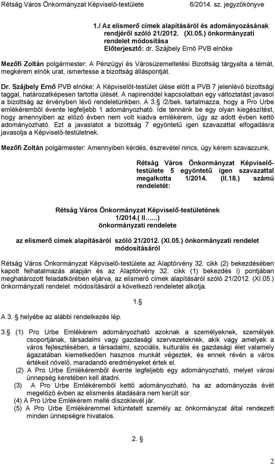 Szájbely Ernő PVB elnöke: A Képviselőt-testület ülése előtt a PVB 7 jelenlévő bizottsági taggal, határozatképesen tartotta ülését.