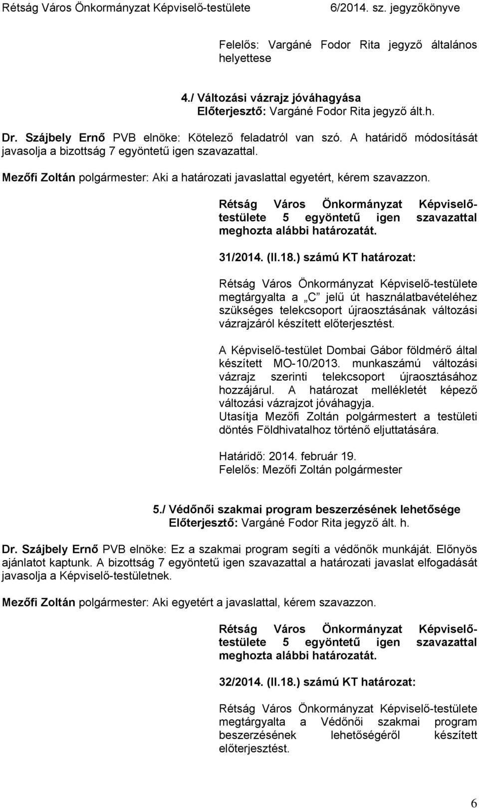 ) számú KT határozat: Rétság Város Önkormányzat Képviselő-testülete megtárgyalta a C jelű út használatbavételéhez szükséges telekcsoport újraosztásának változási vázrajzáról készített előterjesztést.