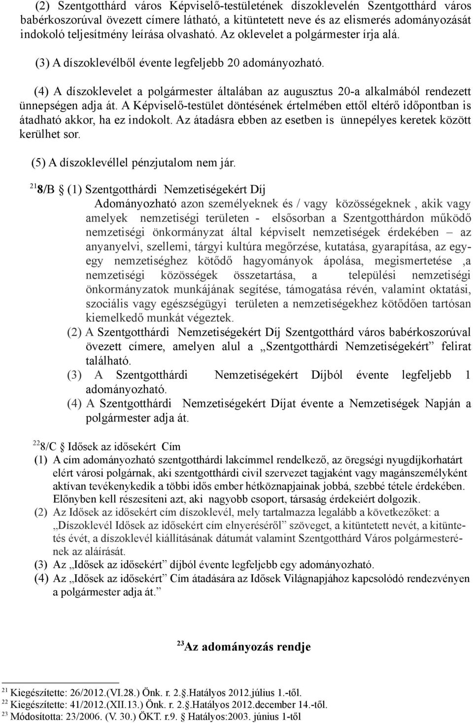 (4) A díszoklevelet a polgármester általában az augusztus 20-a alkalmából rendezett ünnepségen adja át.