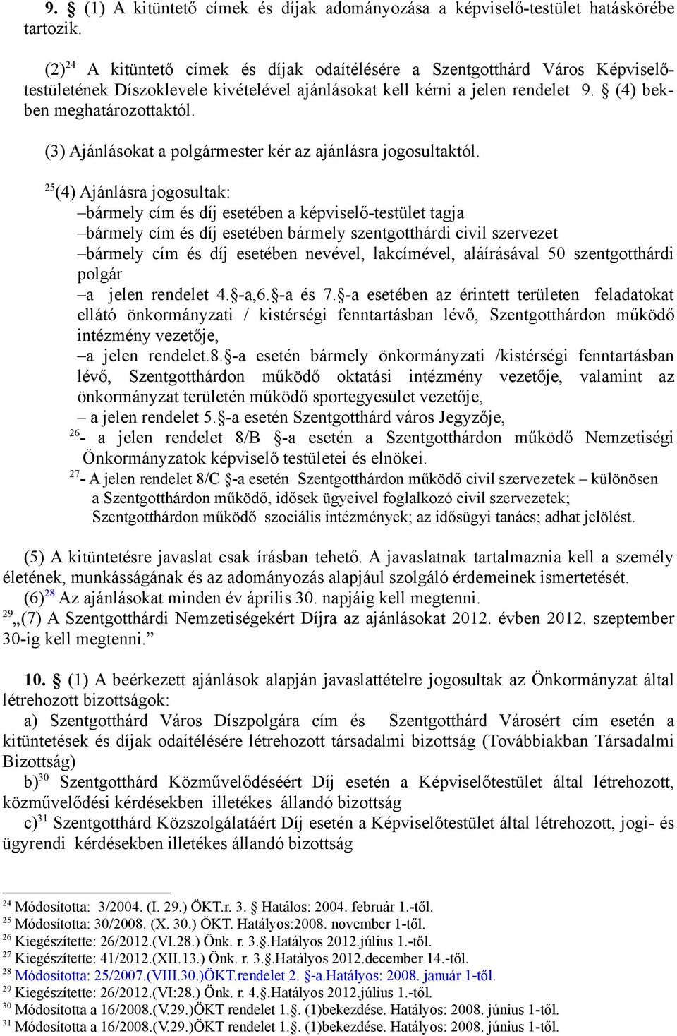 (3) Ajánlásokat a polgármester kér az ajánlásra jogosultaktól.