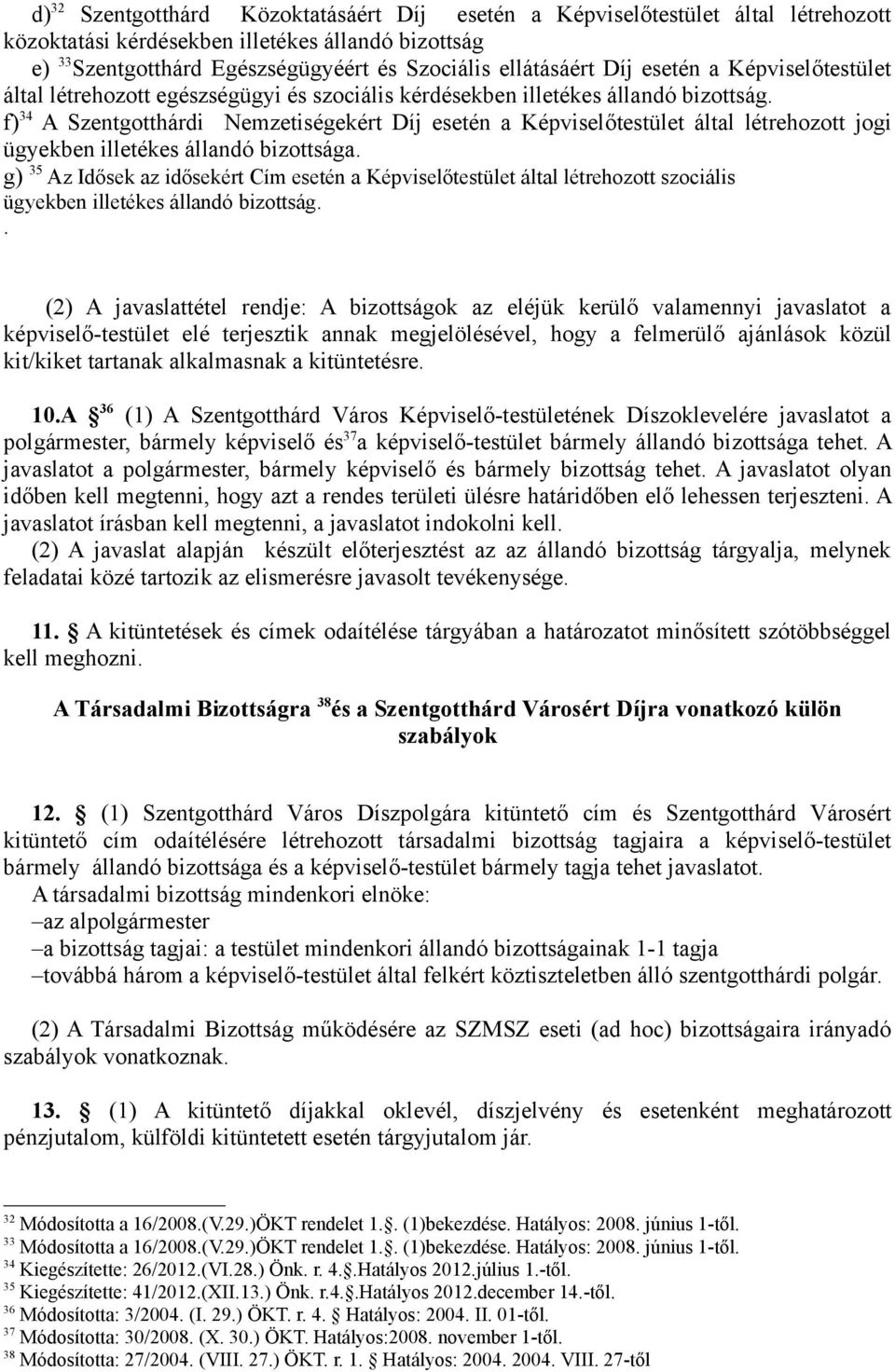 f) 34 A Szentgotthárdi Nemzetiségekért Díj esetén a Képviselőtestület által létrehozott jogi ügyekben illetékes állandó bizottsága.