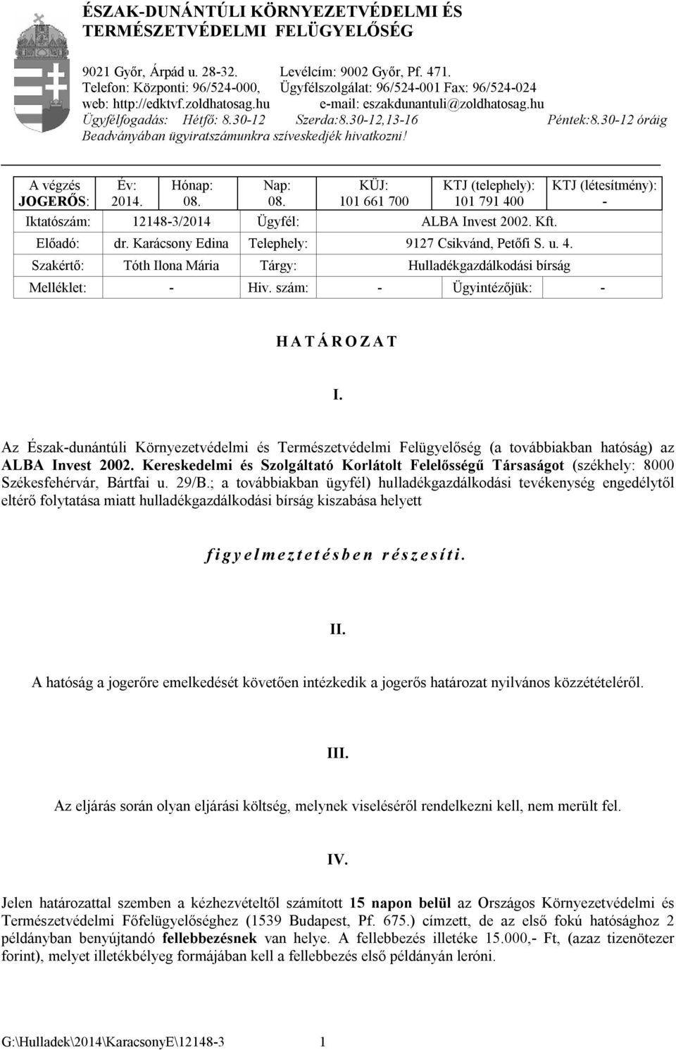 30-12,13-16 Péntek:8.30-12 óráig Beadványában ügyiratszámunkra szíveskedjék hivatkozni! A végzés JOGERŐS: Év: 2014. Hónap: 08. Nap: 08.