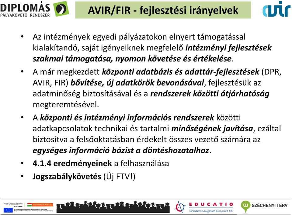 A már megkezdett központi adatbázis és adattár-fejlesztések (DPR, AVIR, FIR) bővítése, új adatkörök bevonásával, fejlesztésük az adatminőség biztosításával és a rendszerek